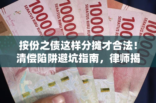 武汉按份之债这样分摊才合法！清偿陷阱避坑指南，律师揭秘关键条款