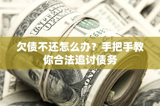 武汉欠债不还怎么办？手把手教你合法追讨债务