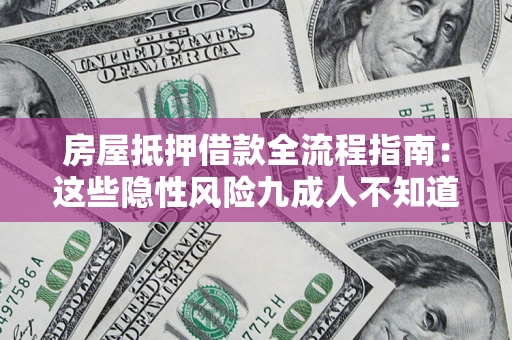 武汉房屋抵押借款全流程指南：这些隐性风险九成人不知道