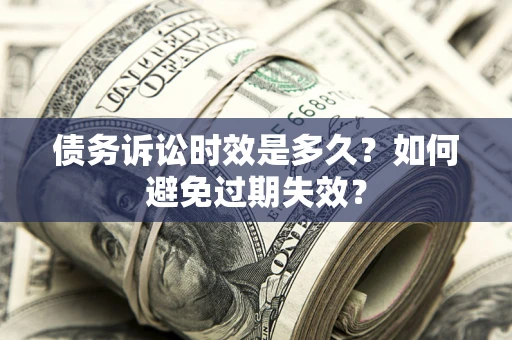 武汉债务诉讼时效是多久？如何避免过期失效？