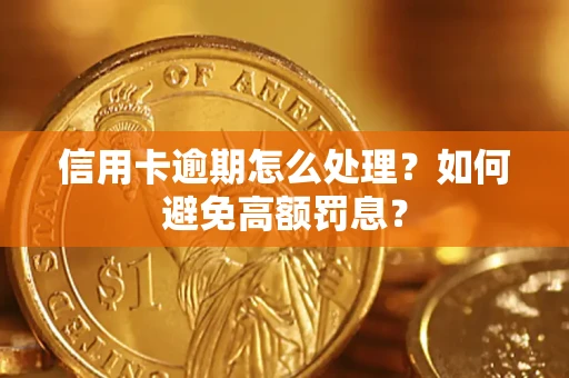 武汉信用卡逾期怎么处理？如何避免高额罚息？