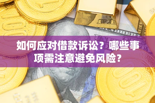 武汉如何应对借款诉讼？哪些事项需注意避免风险？