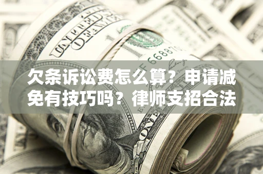 武汉欠条诉讼费怎么算？申请减免有技巧吗？律师支招合法省钱