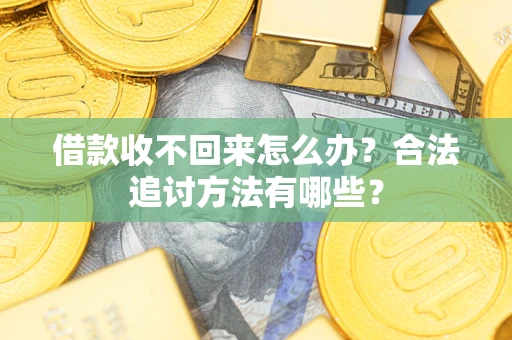 武汉借款收不回来怎么办？合法追讨方法有哪些？