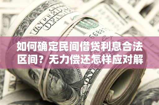 武汉如何确定民间借贷利息合法区间？无力偿还怎样应对解决法门？