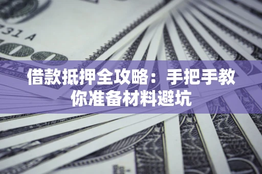 武汉借款抵押全攻略：手把手教你准备材料避坑