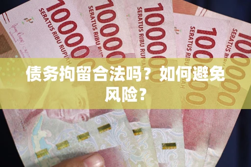 武汉债务拘留合法吗？如何避免风险？