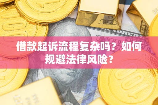 武汉借款起诉流程复杂吗？如何规避法律风险？