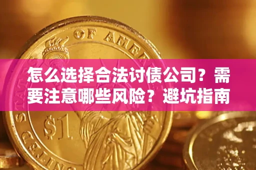 武汉怎么选择合法讨债公司？需要注意哪些风险？避坑指南来了！