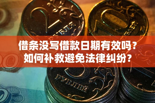 武汉借条没写借款日期有效吗？如何补救避免法律纠纷？