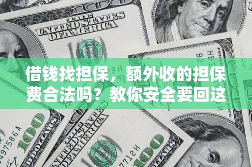 武汉借钱找担保，额外收的担保费合法吗？教你安全要回这笔钱