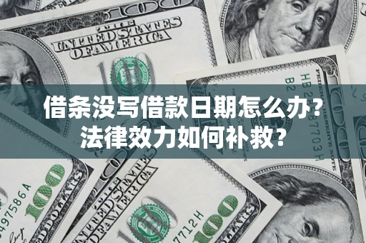 武汉借条没写借款日期怎么办？法律效力如何补救？