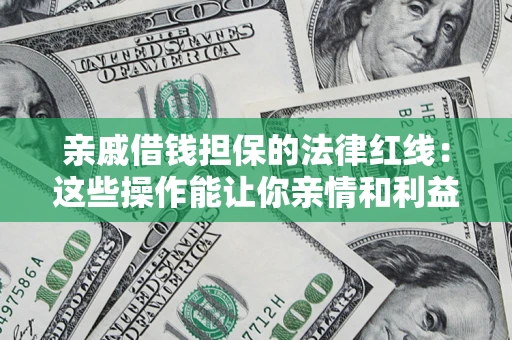 武汉亲戚借钱担保的法律红线：这些操作能让你亲情和利益两不误