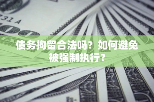 武汉债务拘留合法吗？如何避免被强制执行？