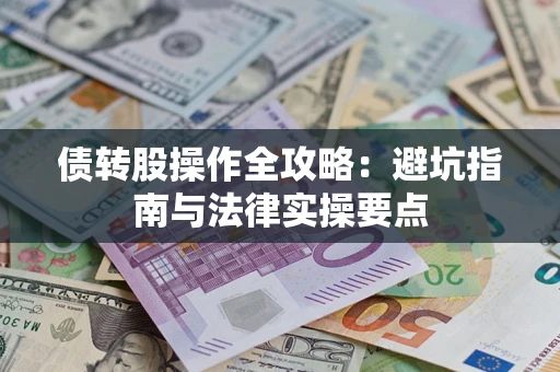 武汉债转股操作全攻略：避坑指南与法律实操要点
