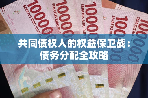 武汉共同债权人的权益保卫战：债务分配全攻略