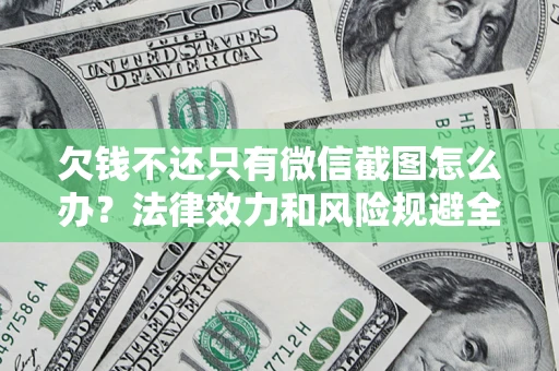 武汉欠钱不还只有微信截图怎么办？法律效力和风险规避全解析