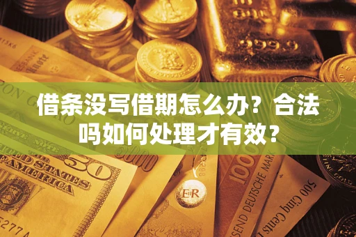 武汉借条没写借期怎么办？合法吗如何处理才有效？