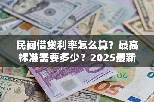 武汉民间借贷利率怎么算？最高标准需要多少？2025最新避坑指南