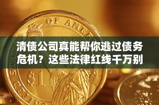 武汉清债公司真能帮你逃过债务危机？这些法律红线千万别踩
