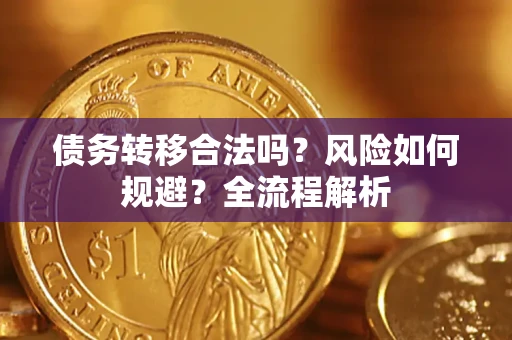 武汉债务转移合法吗？风险如何规避？全流程解析
