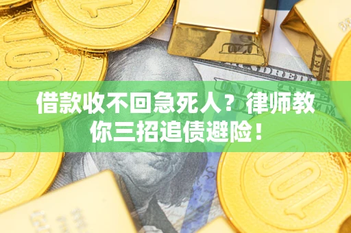 武汉借款收不回急死人？律师教你三招追债避险！