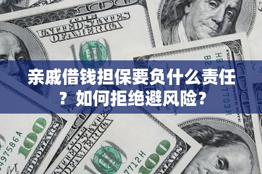 武汉亲戚借钱担保要负什么责任？如何拒绝避风险？