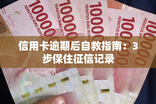 武汉信用卡逾期后自救指南：3步保住征信记录