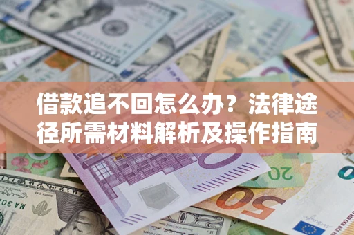 武汉借款追不回怎么办？法律途径所需材料解析及操作指南