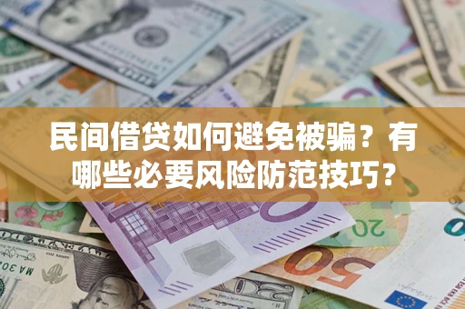 武汉民间借贷如何避免被骗？有哪些必要风险防范技巧？