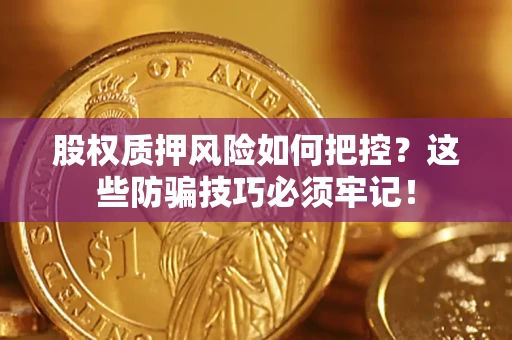武汉股权质押风险如何把控？这些防骗技巧必须牢记！