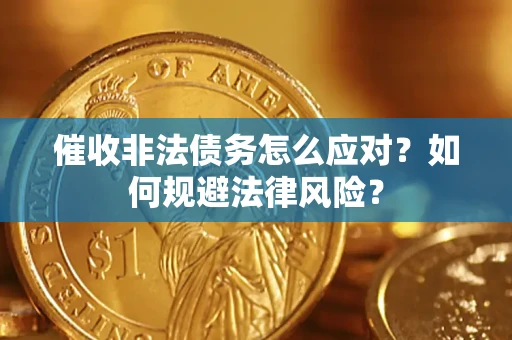 武汉催收非法债务怎么应对？如何规避法律风险？
