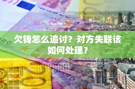 武汉欠钱怎么追讨？对方失联该如何处理？
