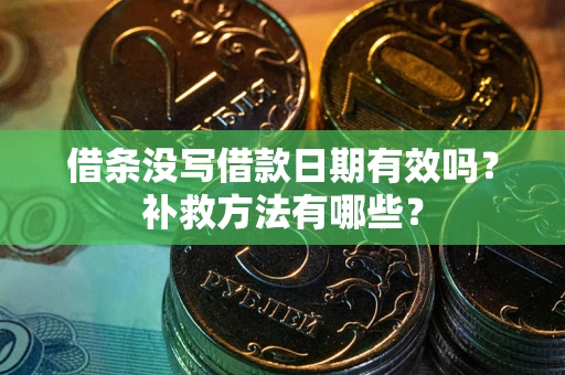 武汉借条没写借款日期有效吗?补救方法有哪些? 武汉借条没写借款日期有效吗?补救方法有哪些?