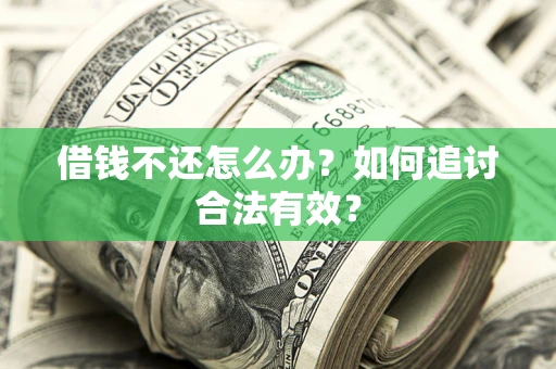 武汉借钱不还怎么办？如何追讨合法有效？