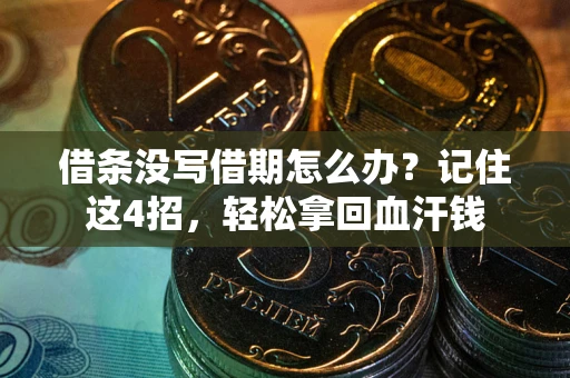 武汉借条没写借期怎么办？记住这4招，轻松拿回血汗钱