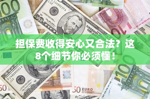 武汉担保费收得安心又合法？这8个细节你必须懂！