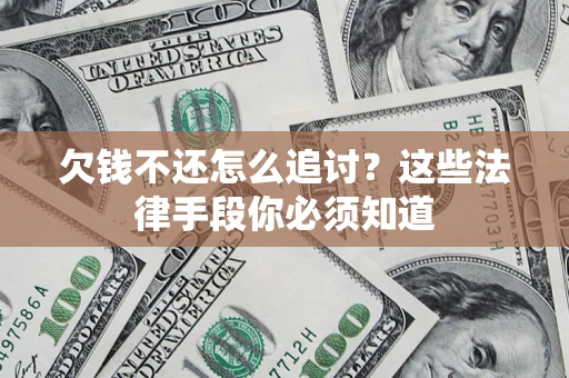 武汉欠钱不还怎么追讨？这些法律手段你必须知道