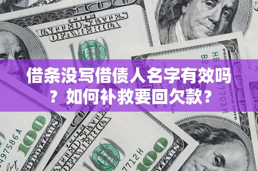 武汉借条没写借债人名字有效吗？如何补救要回欠款？