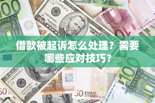 武汉借款被起诉怎么处理？需要哪些应对技巧？