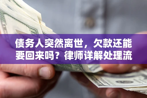 武汉债务人突然离世，欠款还能要回来吗？律师详解处理流程