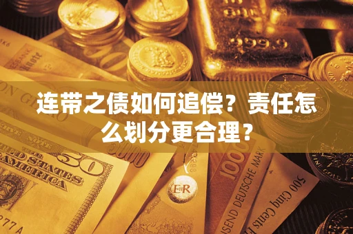 武汉连带之债如何追偿？责任怎么划分更合理？