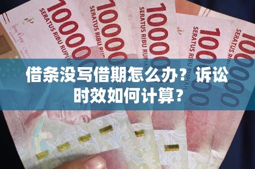 武汉借条没写借期怎么办？诉讼时效如何计算？