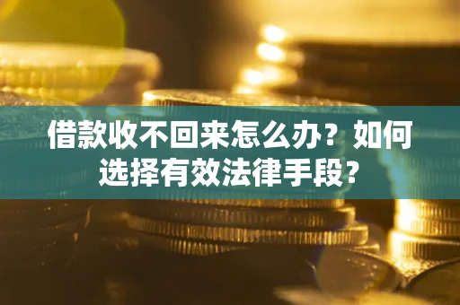 武汉借款收不回来怎么办？如何选择有效法律手段？