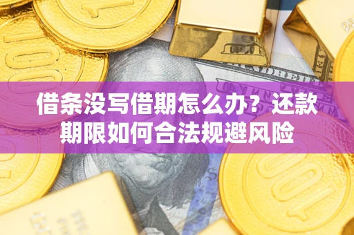 武汉借条没写借期怎么办？还款期限如何合法规避风险